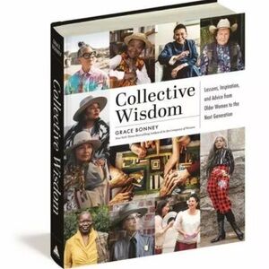 COLLECTIVE WISDOM: WOMENS STORIES. LESSONS INSPIRATION & ADVICE FROM WOMEN 50+